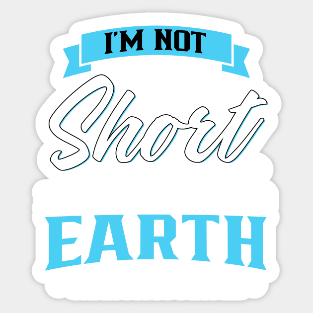 I'm not short I'm just more down to earth Sticker by TEEPHILIC